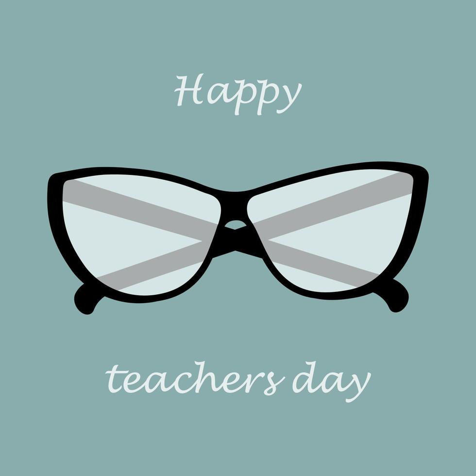 Glasses with black frames and clear lenses with lettering Happy teachers day. Design for cards. EPS vector