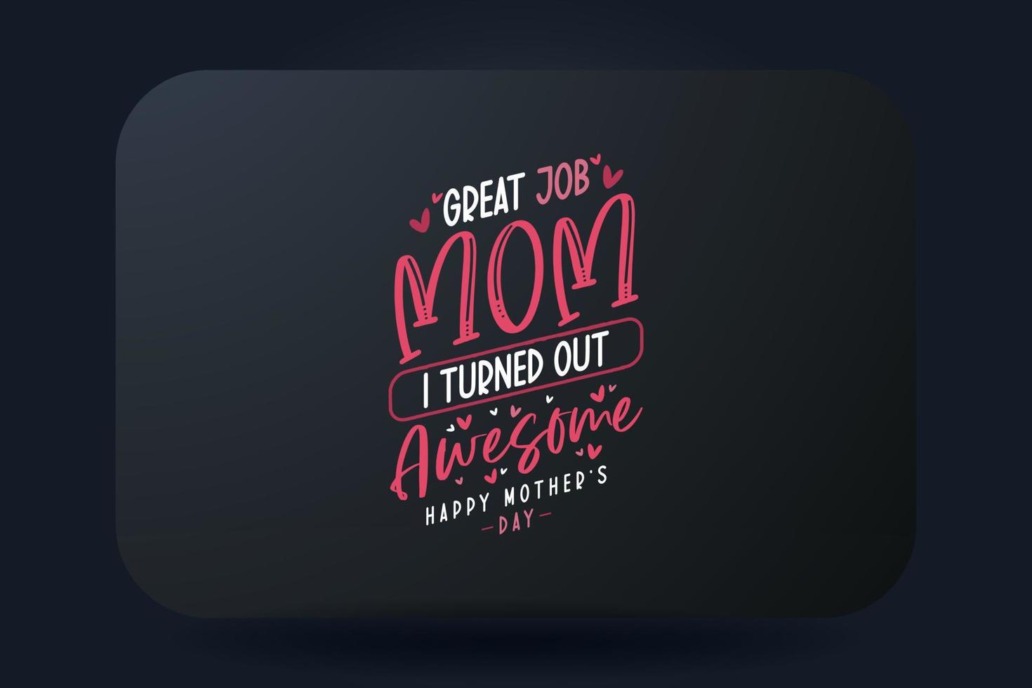 Mother's Day T-shirt Design Great Job Mom I Turned Out Awesome vector