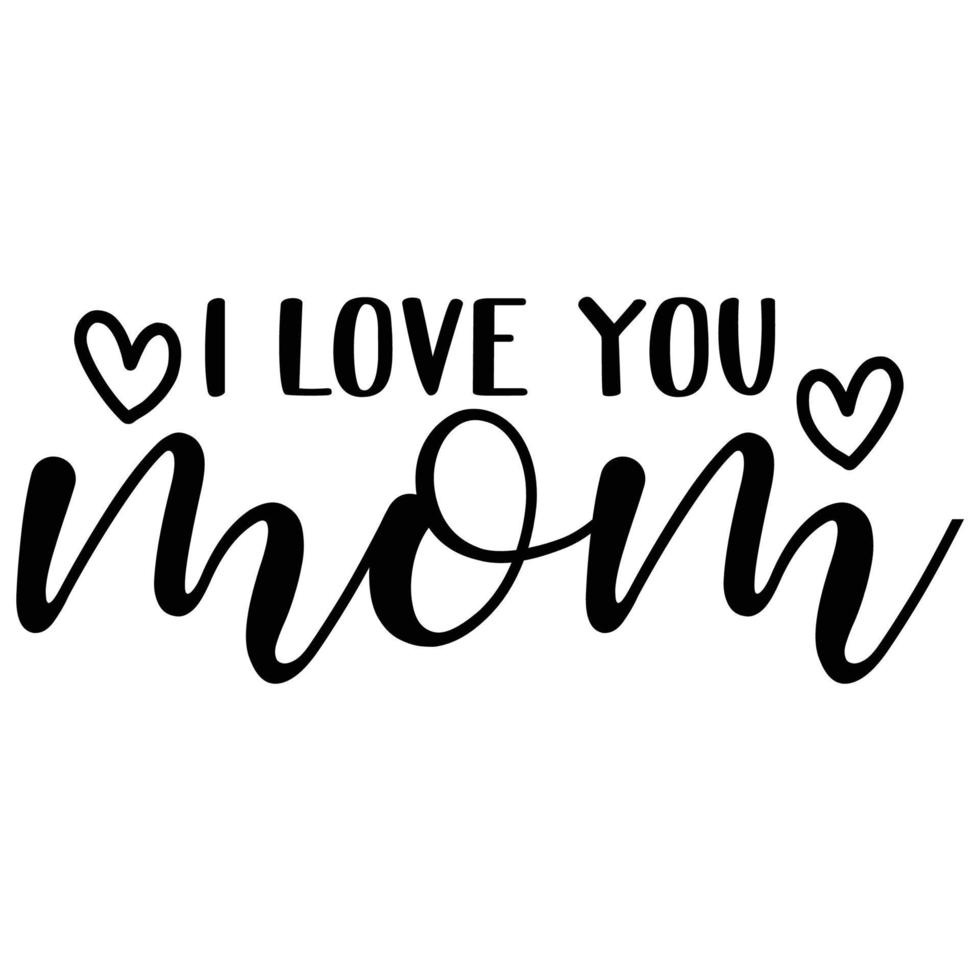 I love you mom, Mother's day shirt print template,  typography design for mom mommy mama daughter grandma girl women aunt mom life child best mom adorable shirt vector
