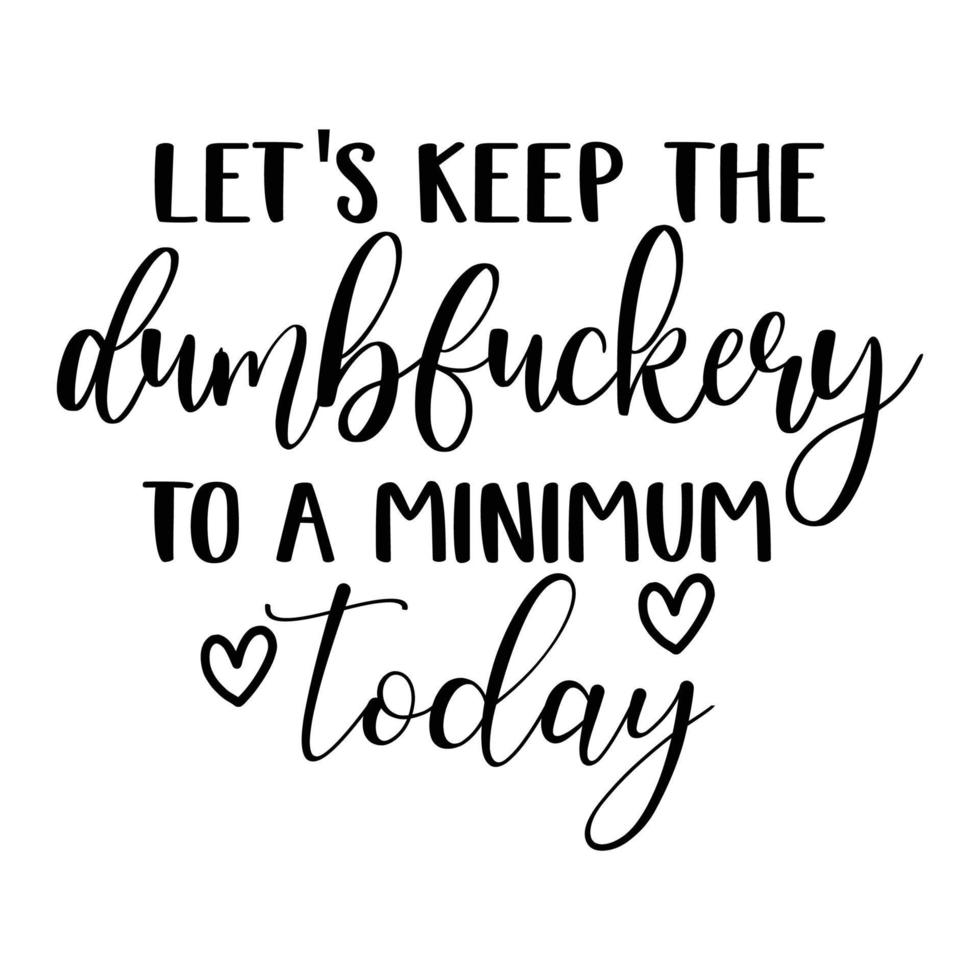 Let's keep the Dumbfuckery  to minimum today, Mother's day shirt print template,  typography design for mom mommy mama daughter grandma girl women aunt mom life child best mom adorable shirt vector