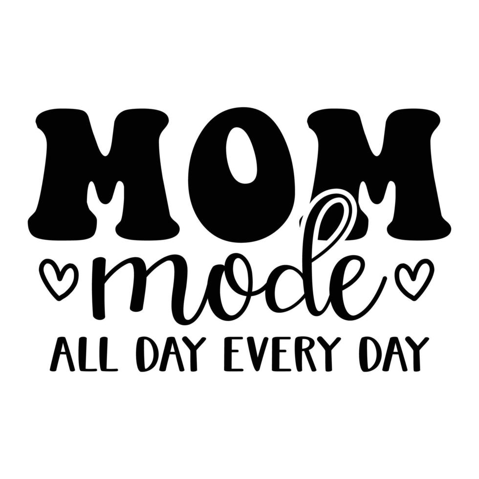 Mom mode all day every day, Mother's day shirt print template,  typography design for mom mommy mama daughter grandma girl women aunt mom life child best mom adorable shirt vector