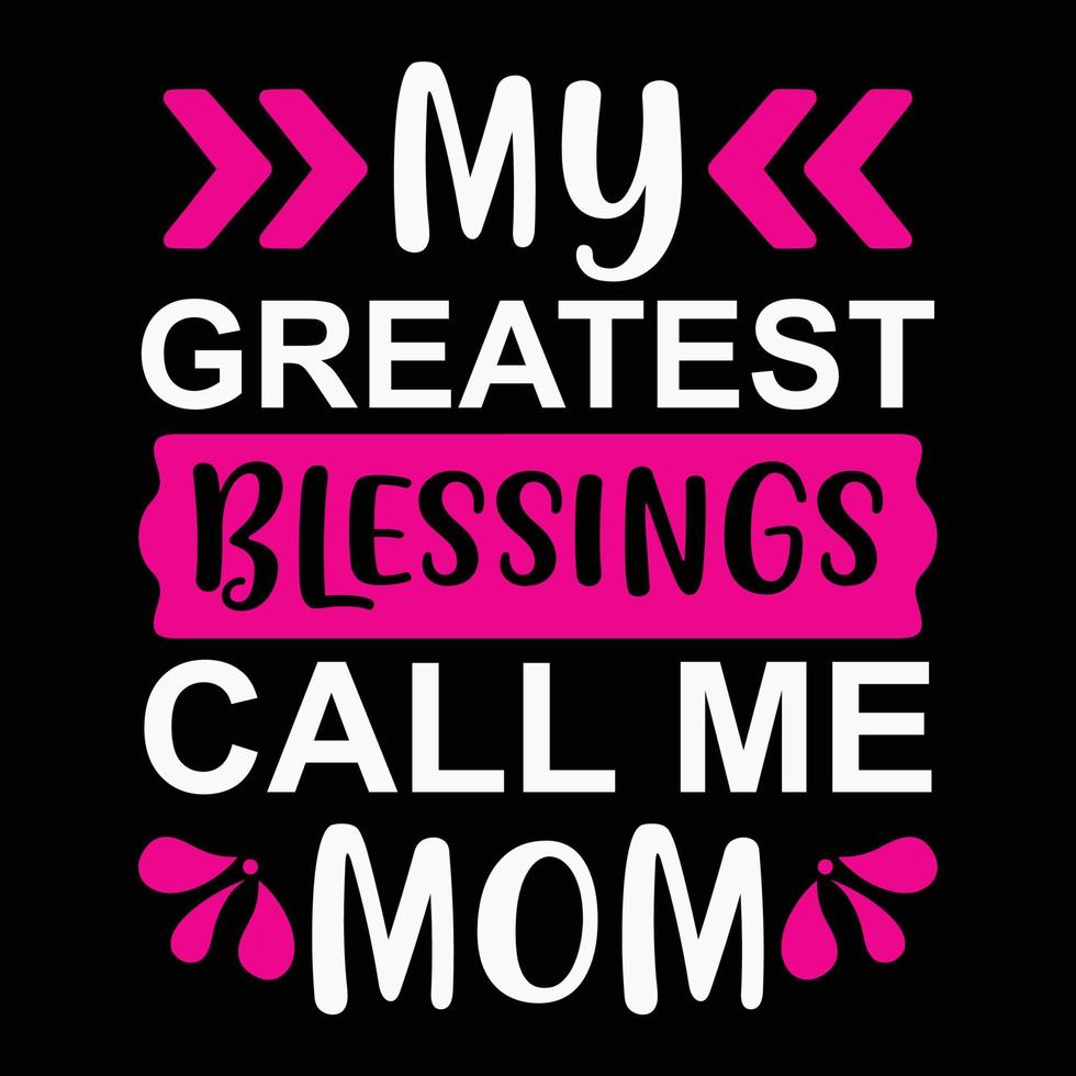 My greatest blessings call me mom, Mother's day shirt print template,  typography design for mom mommy mama daughter grandma girl women aunt mom life child best mom adorable shirt vector