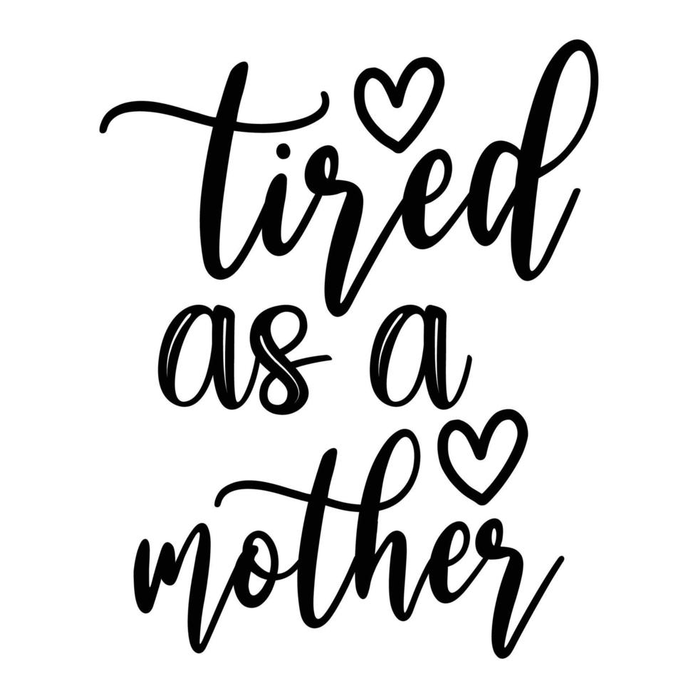 Tired as a mother, Mother's day shirt print template,  typography design for mom mommy mama daughter grandma girl women aunt mom life child best mom adorable shirt vector