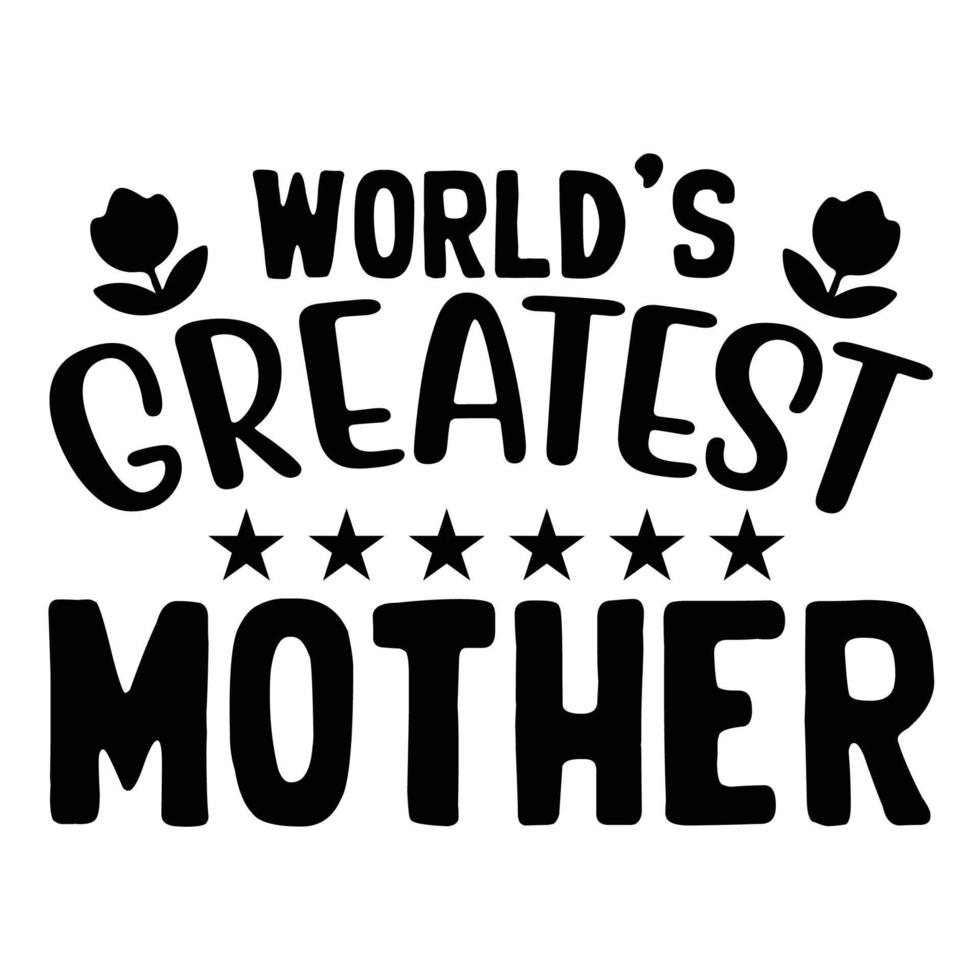 World's greatest mother, Mother's day shirt print template,  typography design for mom mommy mama daughter grandma girl women aunt mom life child best mom adorable shirt vector