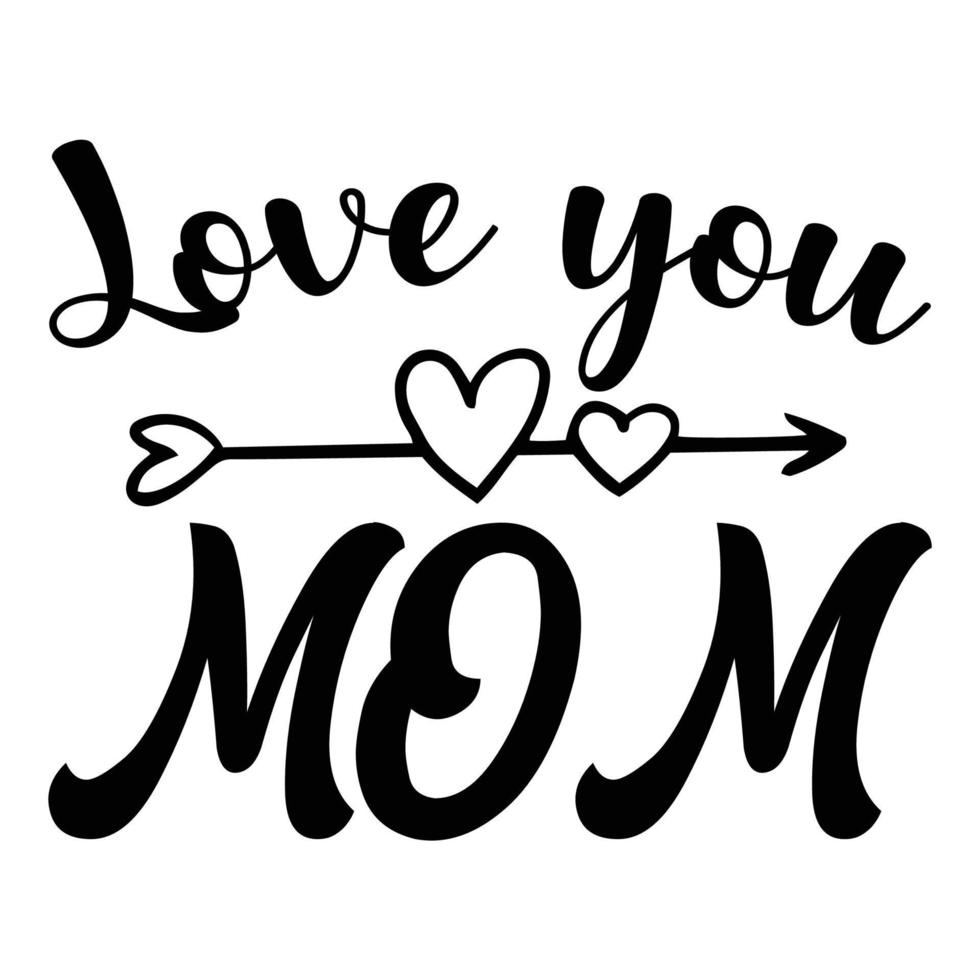 Love you mom, Mother's day shirt print template,  typography design for mom mommy mama daughter grandma girl women aunt mom life child best mom adorable shirt vector