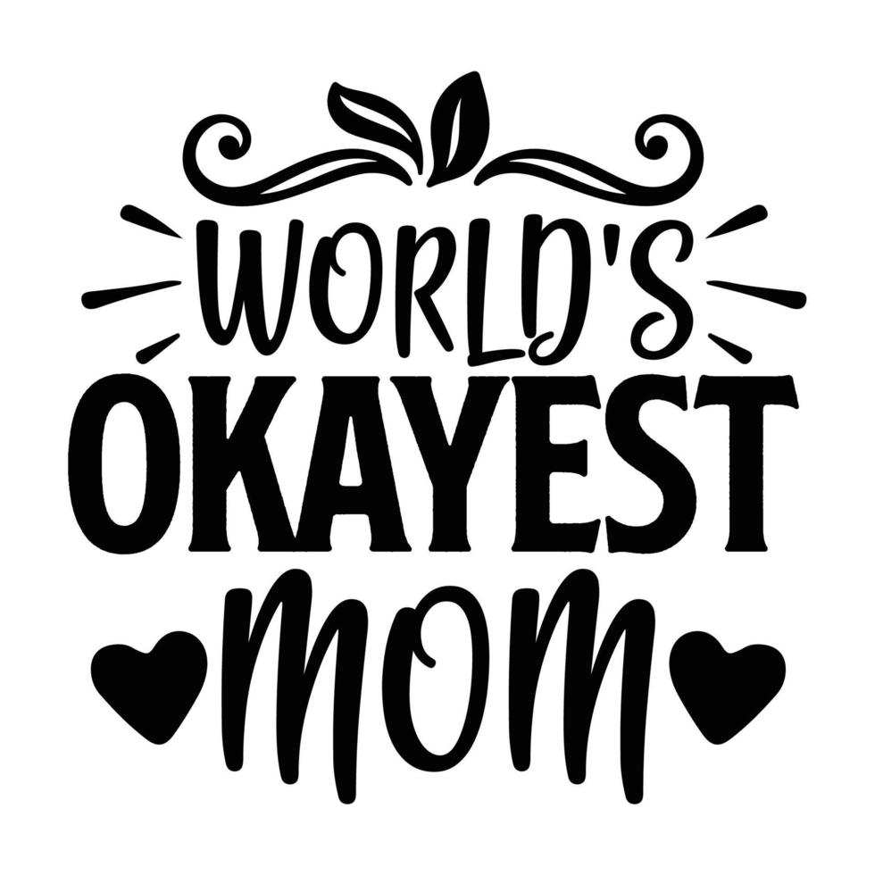 World's Okayest mom, Mother's day shirt print template,  typography design for mom mommy mama daughter grandma girl women aunt mom life child best mom adorable shirt vector