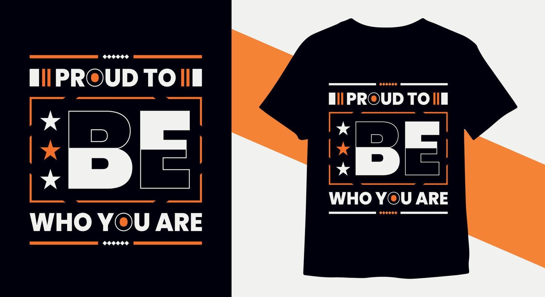 Proud to be who you are typography t-shirt design. apparel, trendy t-shirts, and vector illustration. print ready