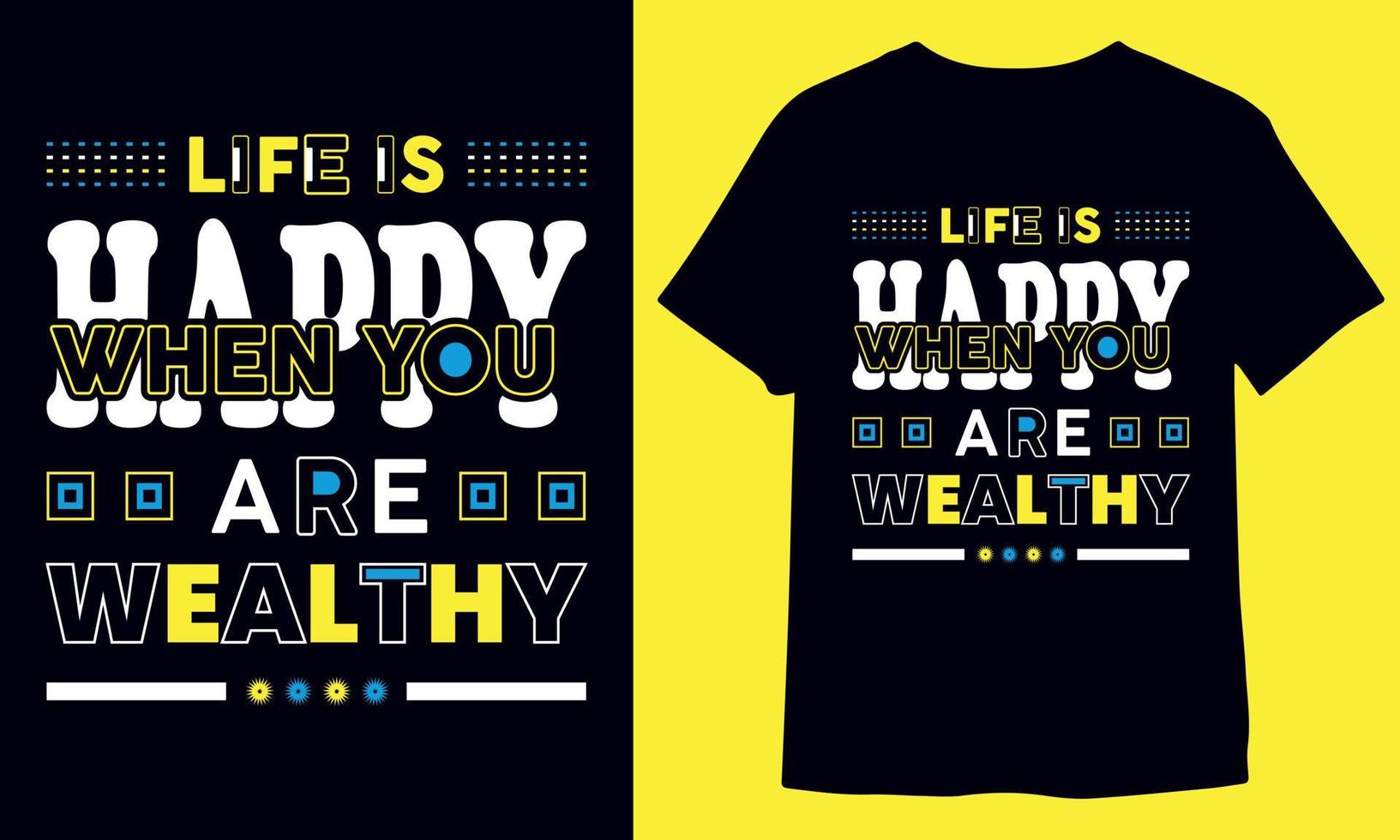 Life is happy when you are wealthy, inspirational typography t-shirt design for print ready vector