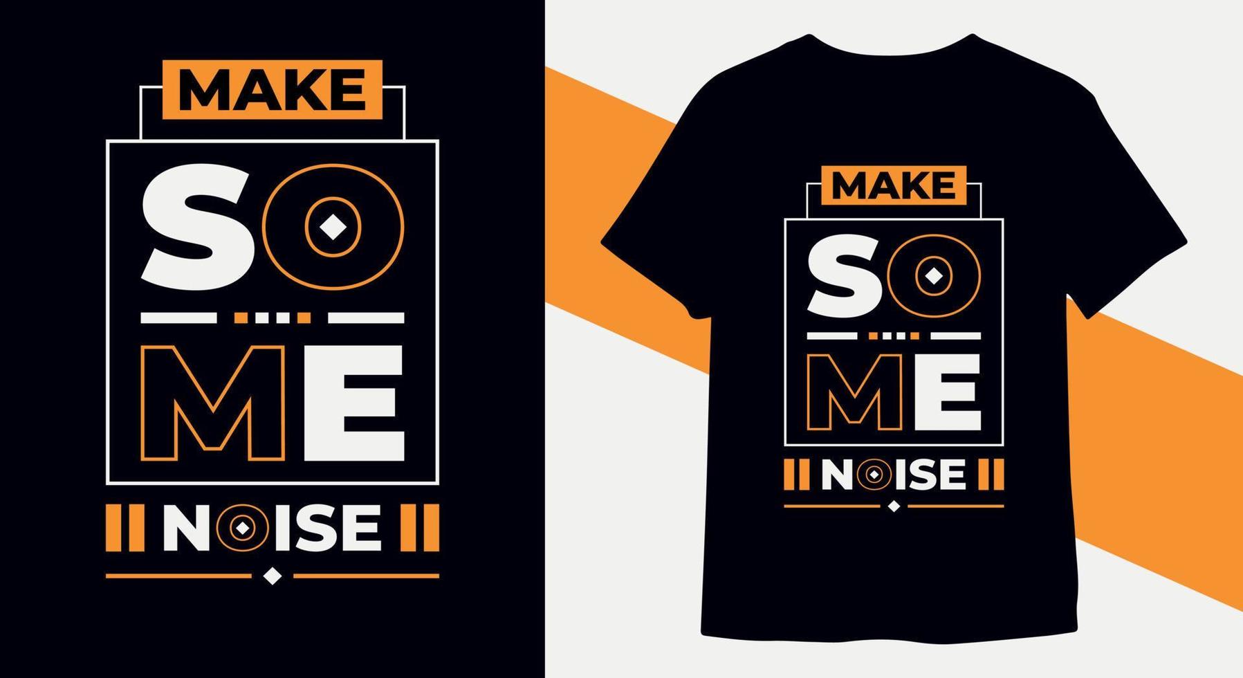 Make some noise Motivational quotes typography t-shirt design for print ready vector