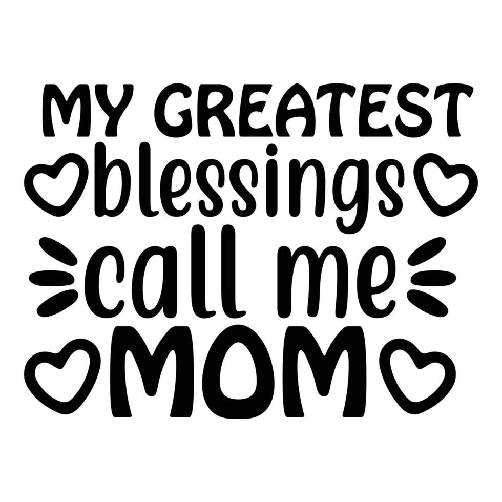 My greatest blessings call me mom, Mother's day shirt print template,  typography design for mom mommy mama daughter grandma girl women aunt mom life child best mom adorable shirt vector