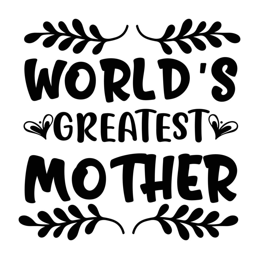 world's greatest mother, Mother's day shirt print template,  typography design for mom mommy mama daughter grandma girl women aunt mom life child best mom adorable shirt vector