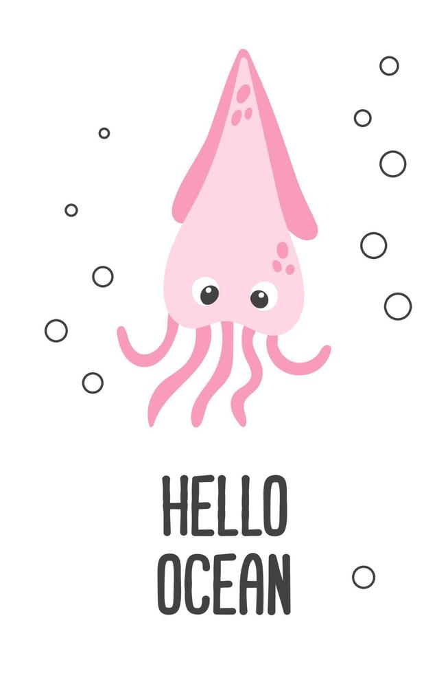Poster of vector cute cartoon pink squid with bubbles and text Hello ocean in flat style.