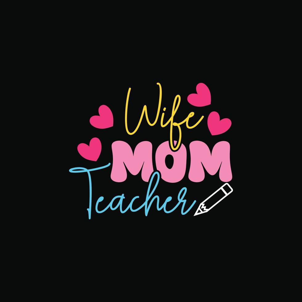 Wife Mom Teacher vector t-shirt design. Mother's Day t-shirt design. Can be used for Print mugs, sticker designs, greeting cards, posters, bags, and t-shirts