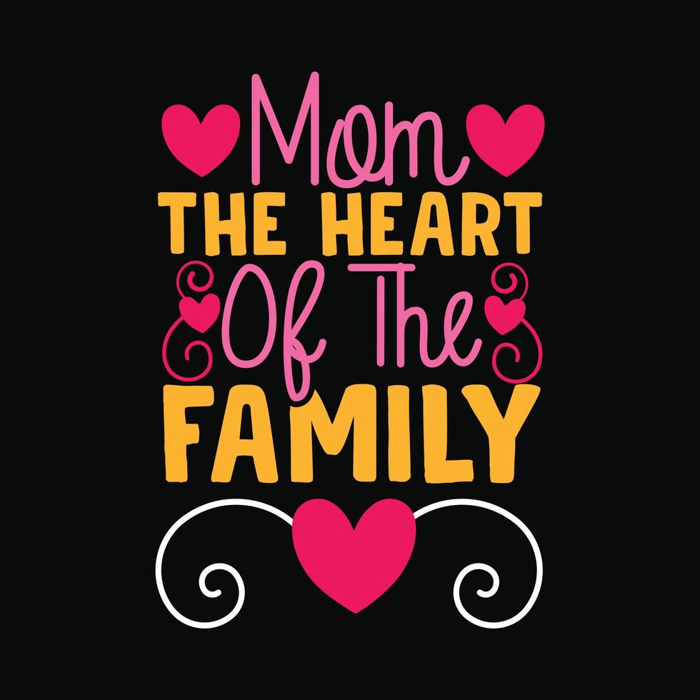 Mom The Heart Of The Family vector t-shirt design. Mother's Day t-shirt design. Can be used for Print mugs, sticker designs, greeting cards, posters, bags, and t-shirts