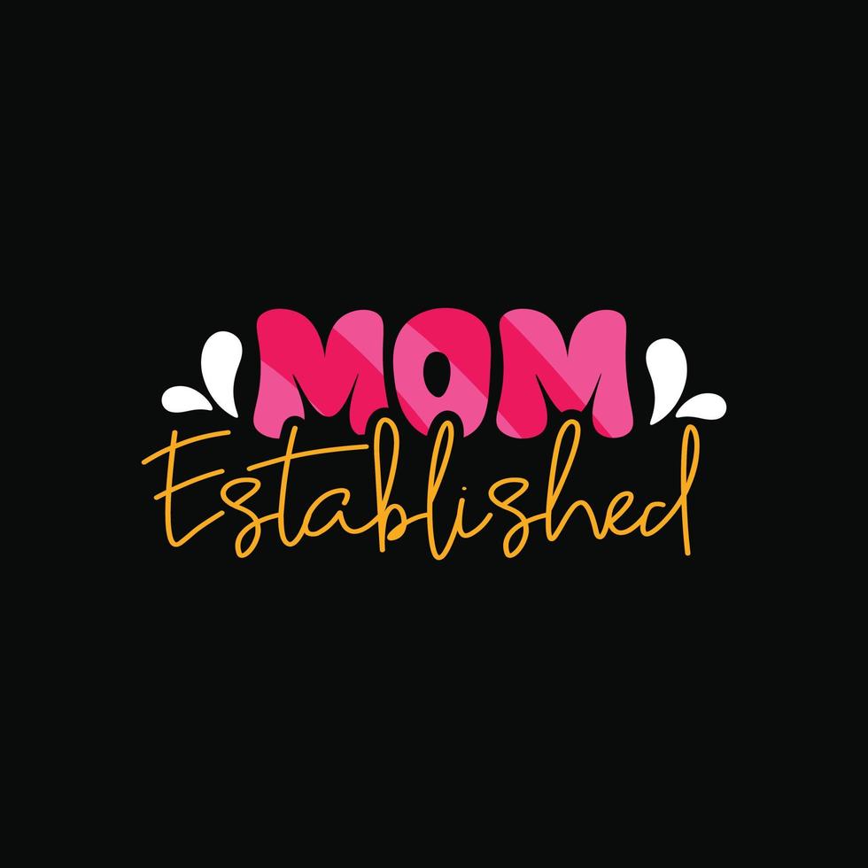 Mom Established vector t-shirt design. Mother's Day t-shirt design. Can be used for Print mugs, sticker designs, greeting cards, posters, bags, and t-shirts