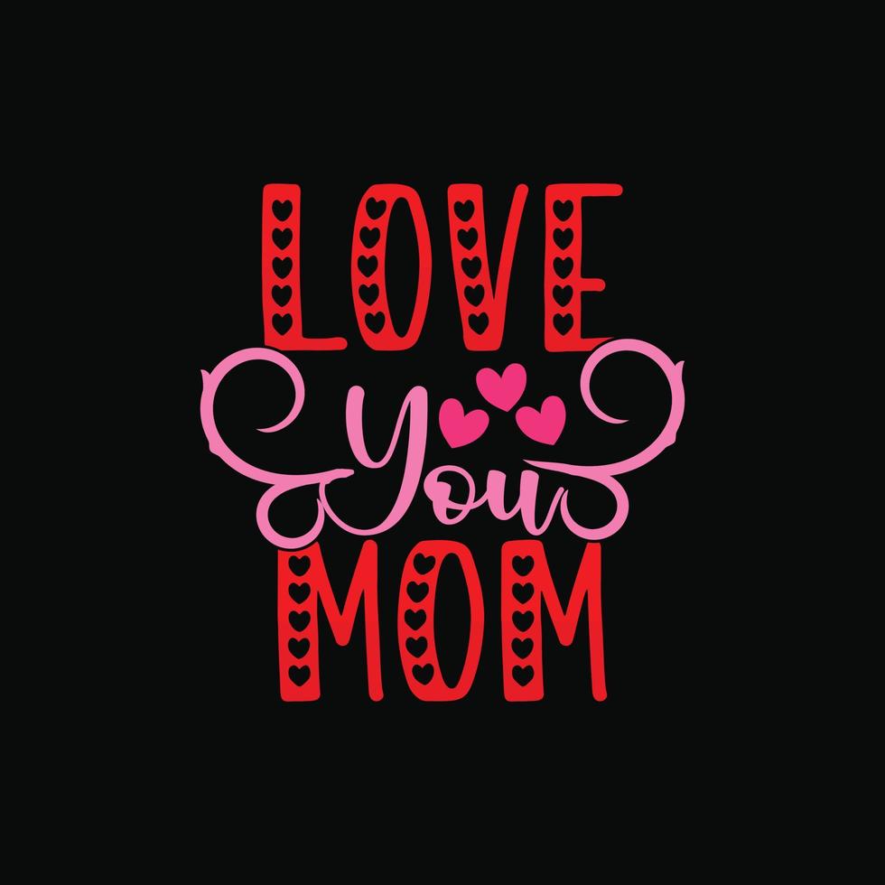 Love you mom vector t-shirt design. Mother's Day t-shirt design. Can be used for Print mugs, sticker designs, greeting cards, posters, bags, and t-shirts