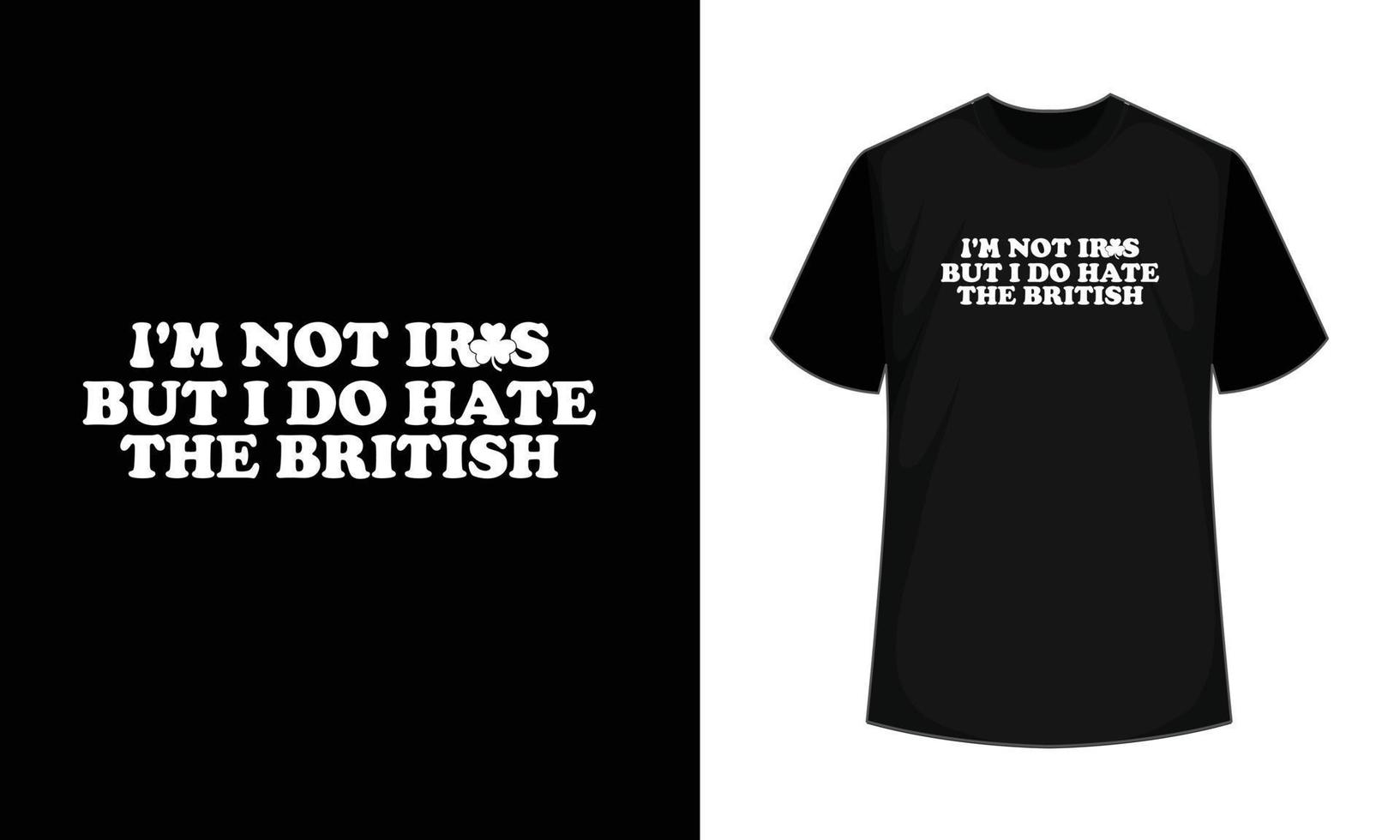 I'm Not Irish But I Do Hate The British T-Shirt vector