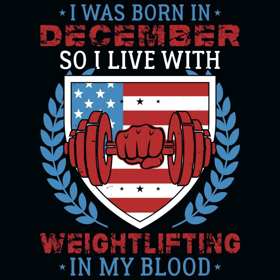 I was born in December so i live with weightlifting tshirt design vector