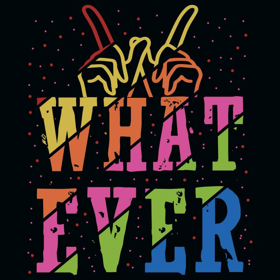 what ever Typography tshirt design vector design