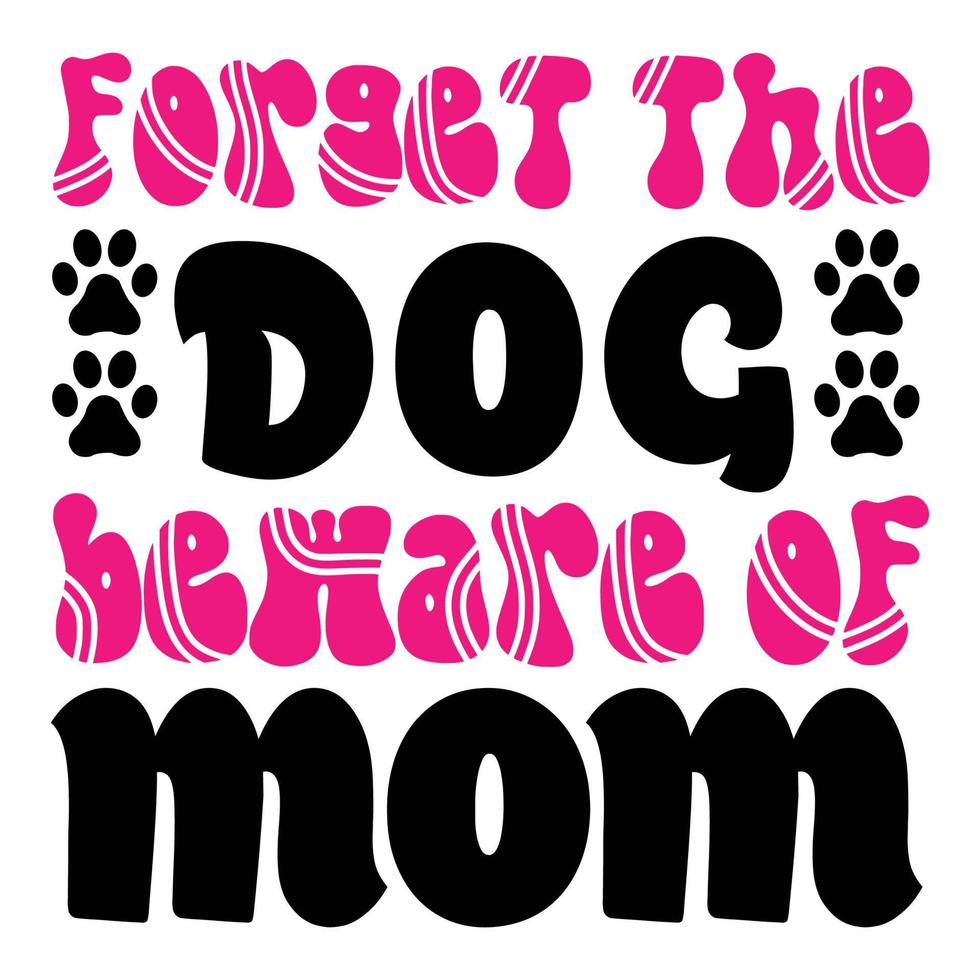 Forget the dog beware of mom, Mother's day shirt print template,  typography design for mom mommy mama daughter grandma girl women aunt mom life child best mom adorable shirt vector
