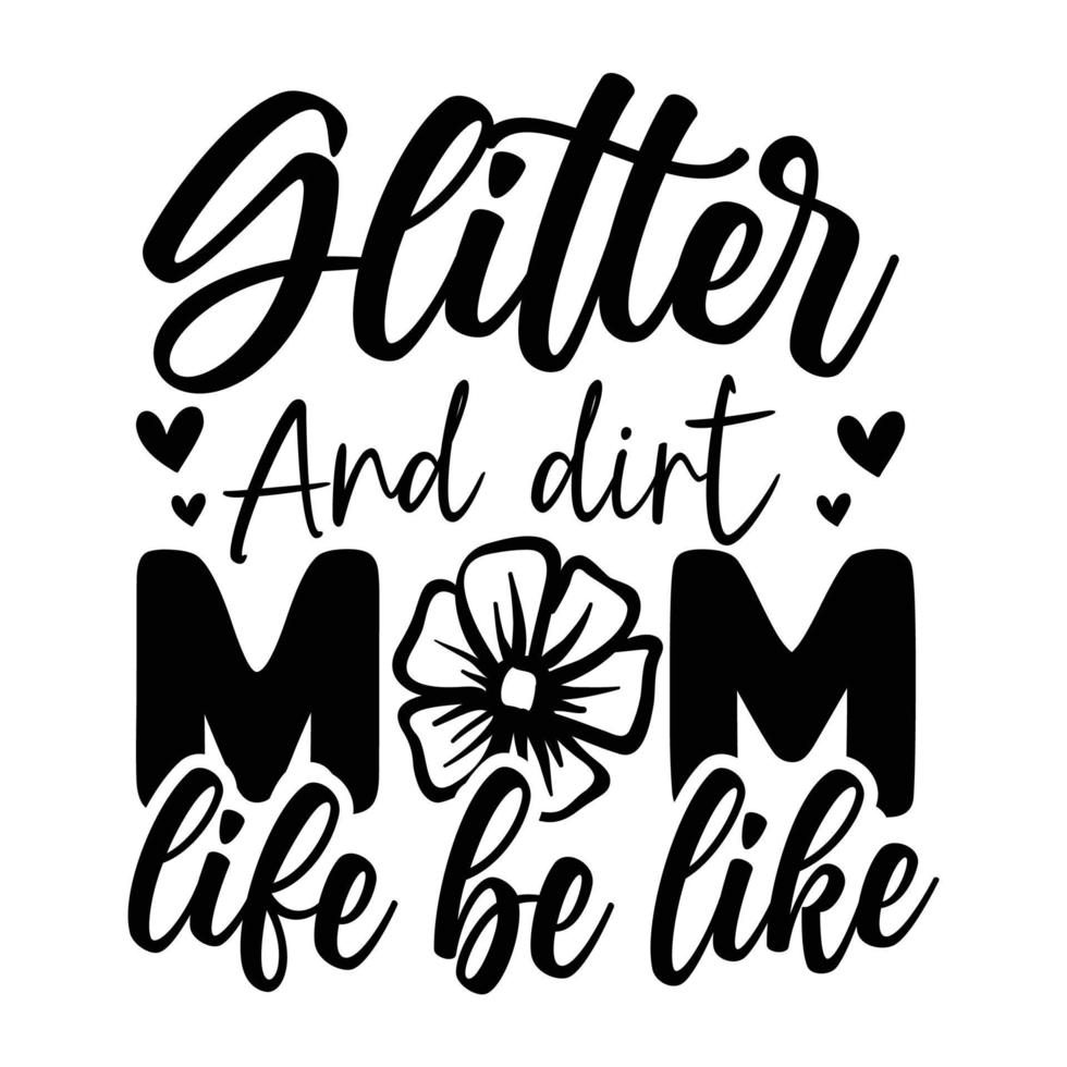 Glitter and dirt mom life be like, Mother's day shirt print template,  typography design for mom mommy mama daughter grandma girl women aunt mom life child best mom adorable shirt vector