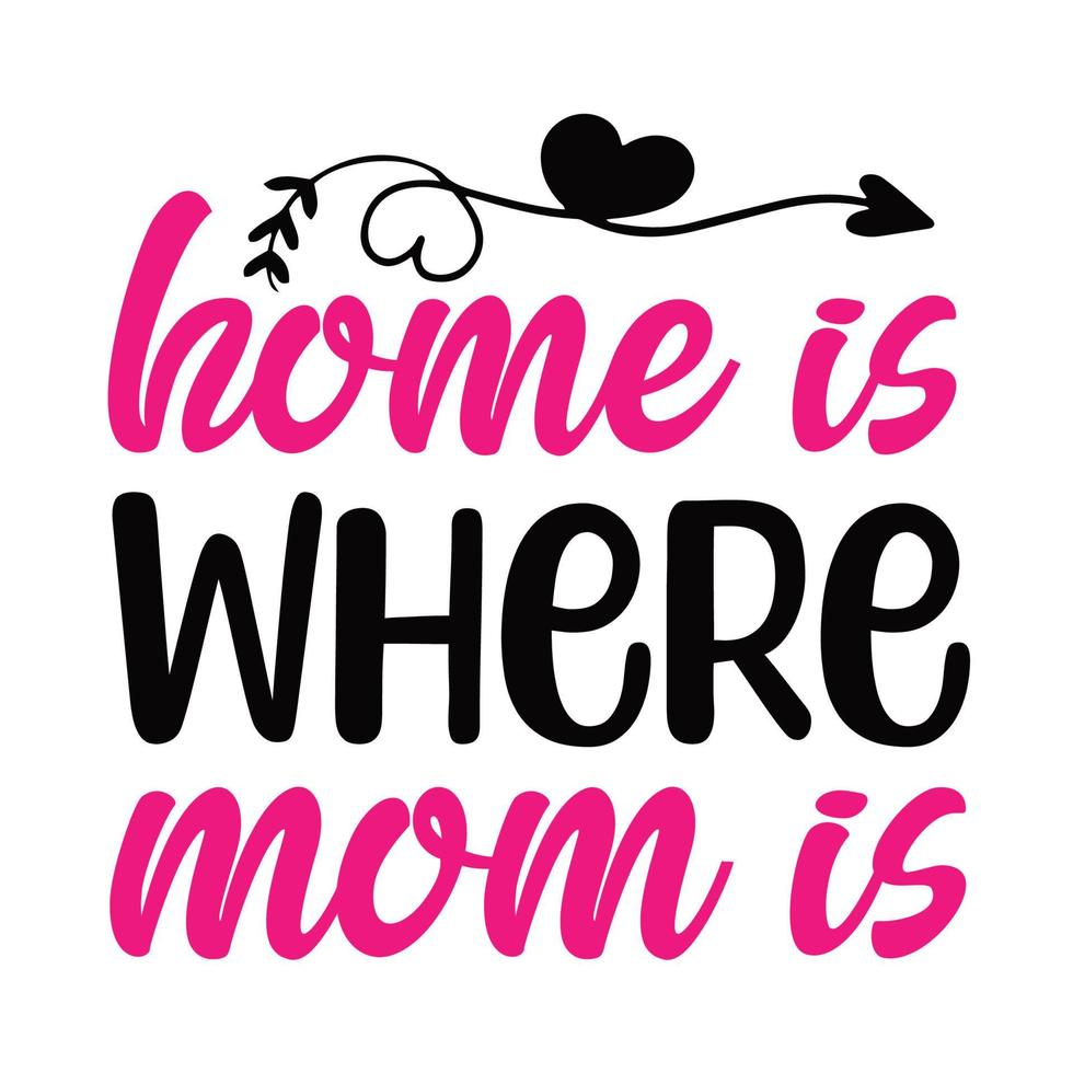 Home is where mom is, Mother's day shirt print template,  typography design for mom mommy mama daughter grandma girl women aunt mom life child best mom adorable shirt vector