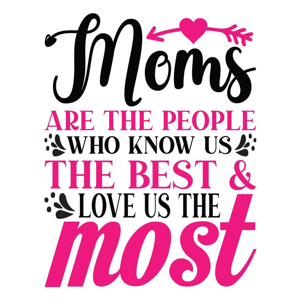 Moms are the people who know us the best and love us the most, Mother's day shirt print template,  typography design for mom mommy mama daughter grandma girl women aunt mom life child best mom adorabl vector