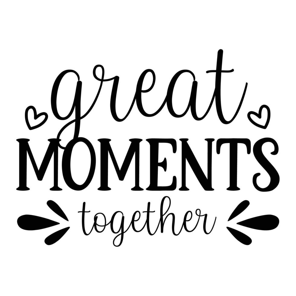 Great moments together, Mother's day shirt print template,  typography design for mom mommy mama daughter grandma girl women aunt mom life child best mom adorable shirt vector