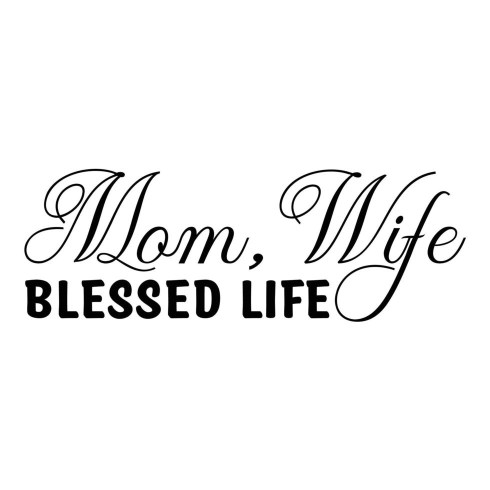 Mom, wife blessed life, Mother's day shirt print template,  typography design for mom mommy mama daughter grandma girl women aunt mom life child best mom adorable shirt vector