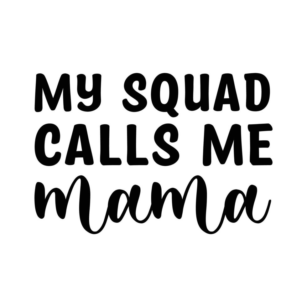My squad calls me mama, Mother's day shirt print template,  typography design for mom mommy mama daughter grandma girl women aunt mom life child best mom adorable shirt vector