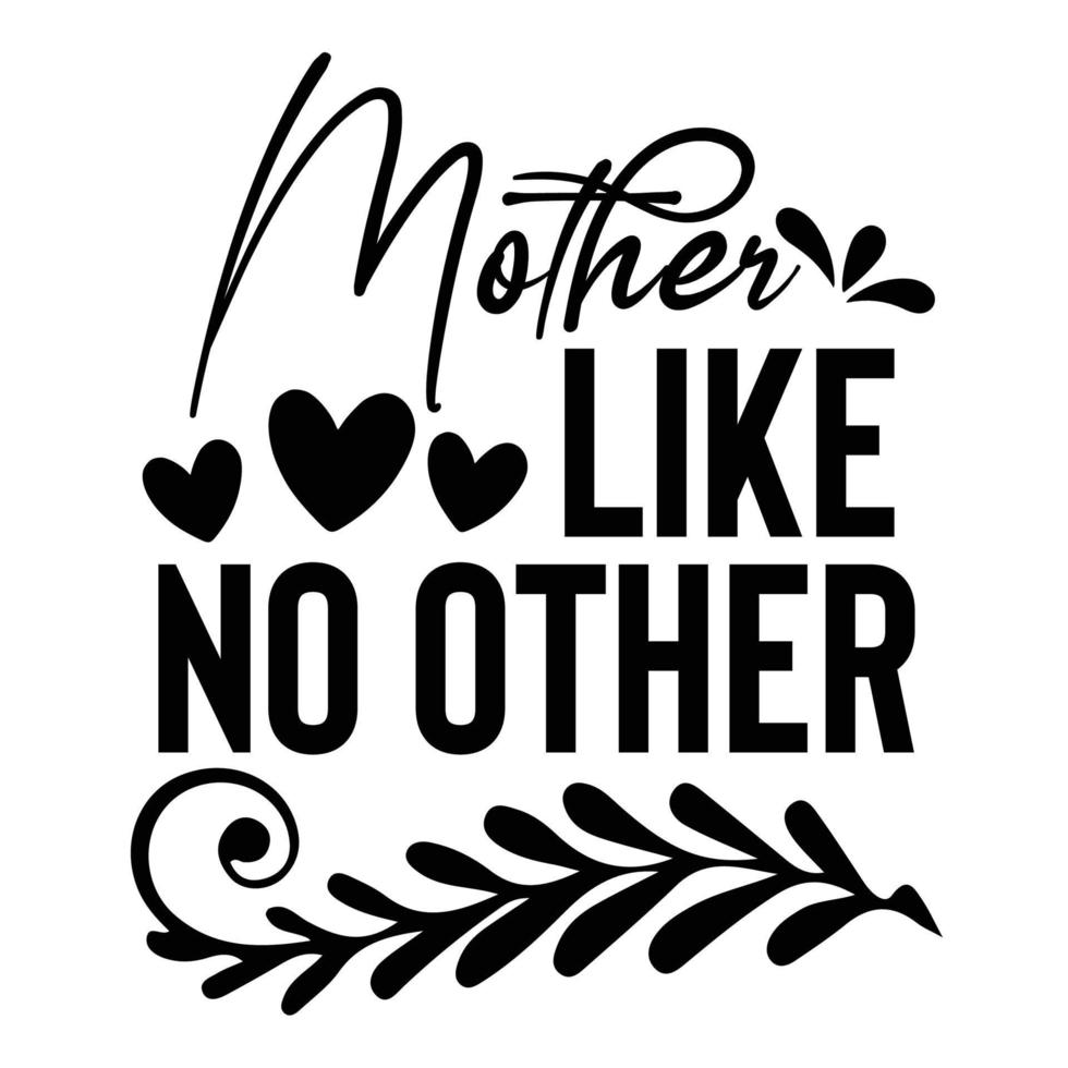 Mother like no other, Mother's day shirt print template,  typography design for mom mommy mama daughter grandma girl women aunt mom life child best mom adorable shirt vector