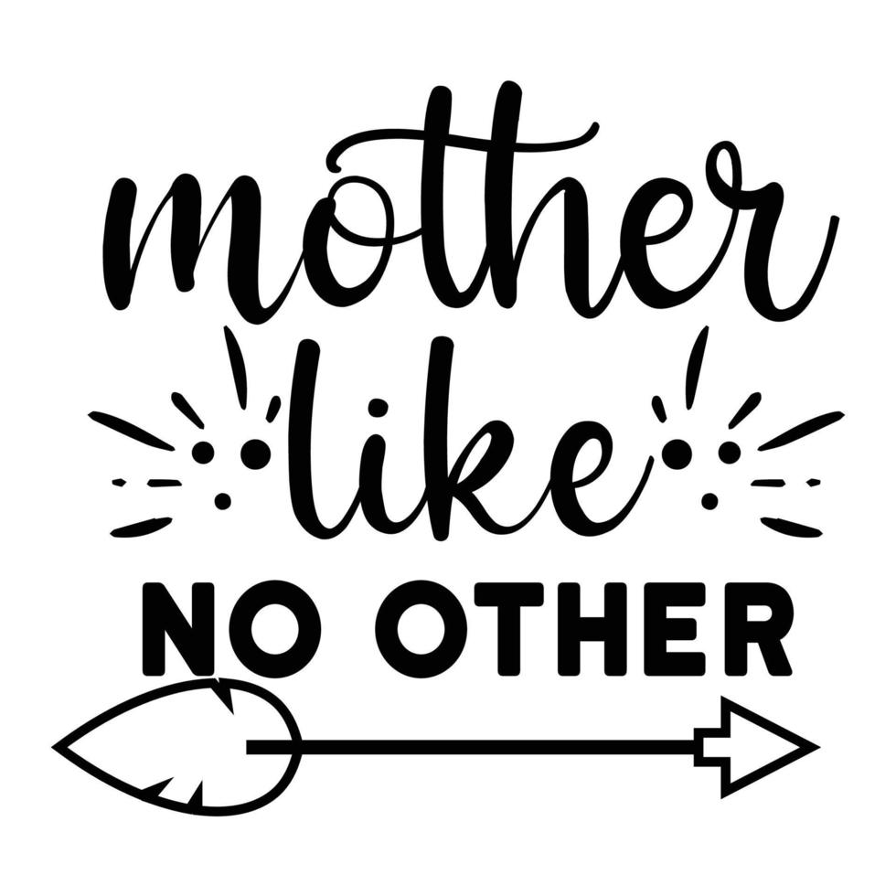 Mother like no other, Mother's day shirt print template,  typography design for mom mommy mama daughter grandma girl women aunt mom life child best mom adorable shirt vector