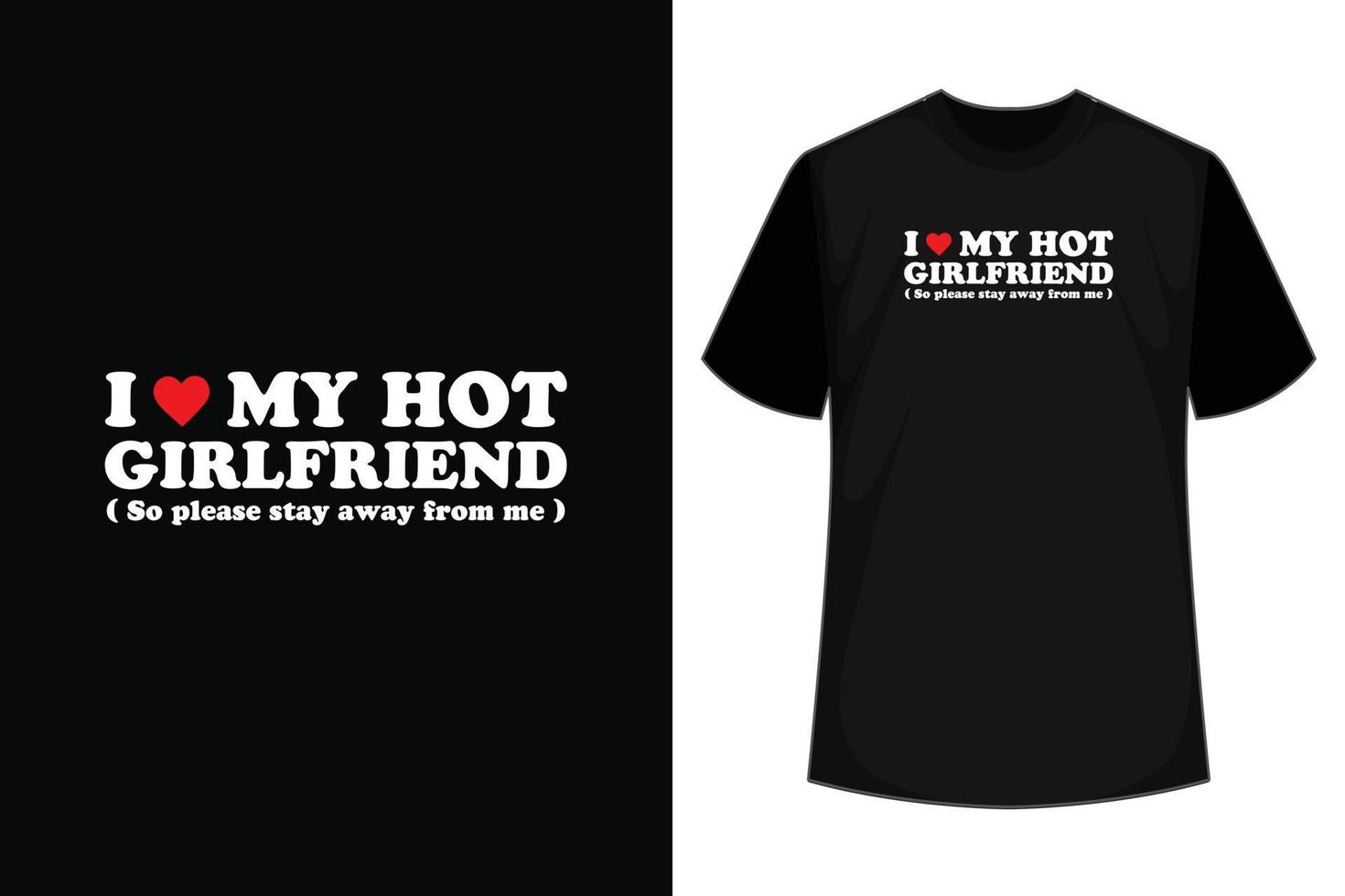 I Love My Hot Girlfriend So Please Stay Away From Me, Happy valentine shirt print template, 14 February typography design vector