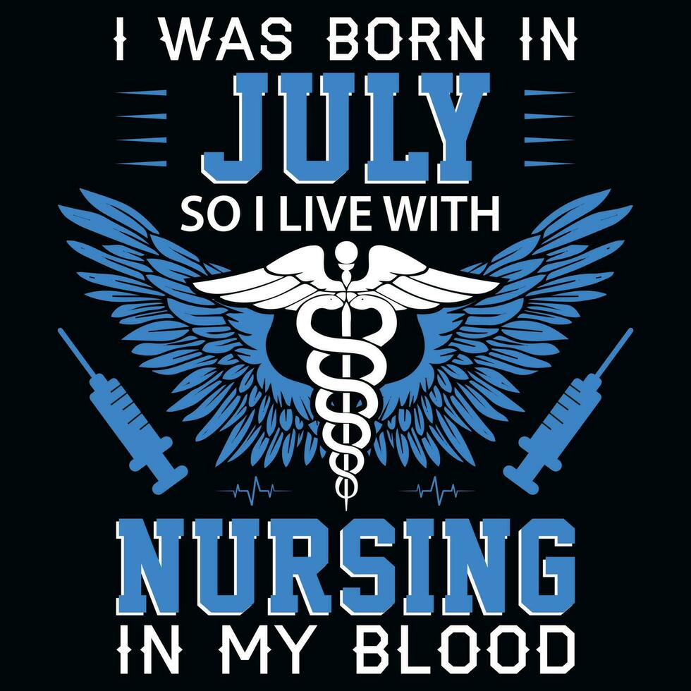 I was born in July so i live with nursing tshirt design vector