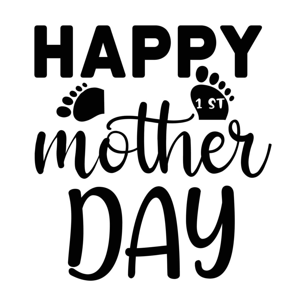 happy 1st Mother's day t shirt print template,  typography design for mom mommy mama daughter grandma girl women aunt mom life child best mom adorable shirt vector