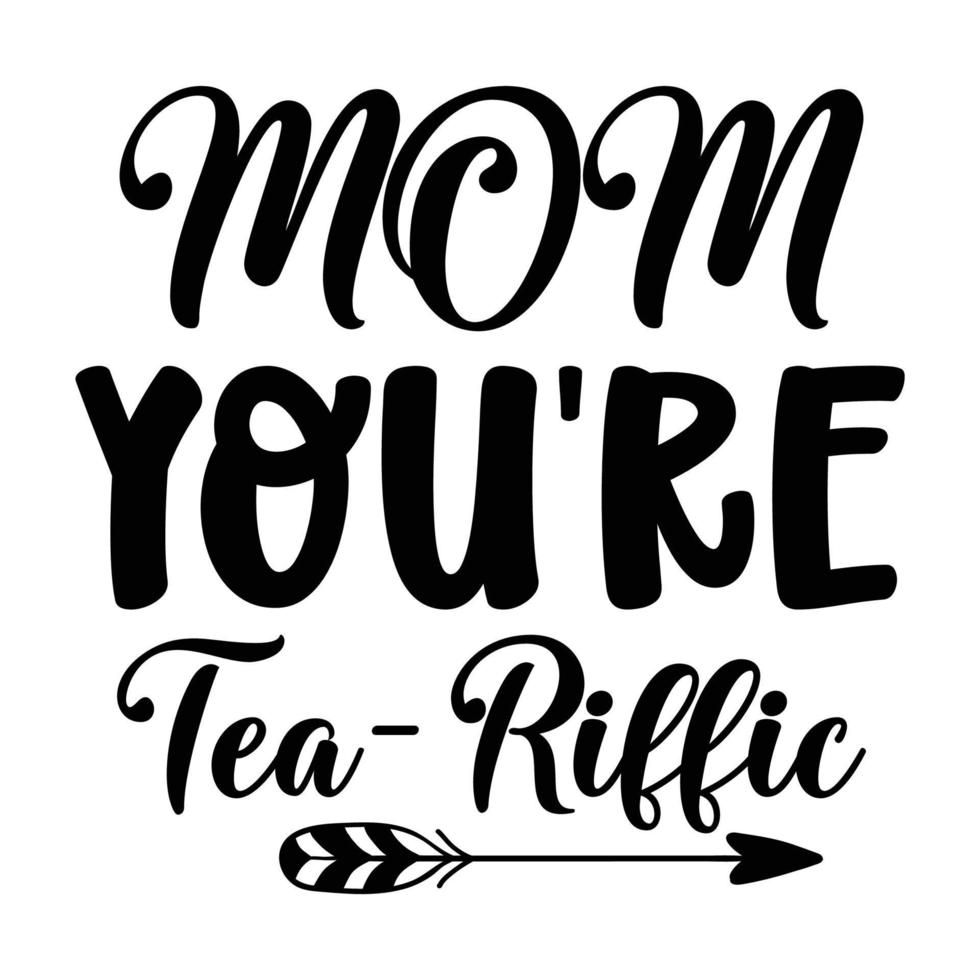 Mom you're tea-riffic, Mother's day t shirt print template,  typography design for mom mommy mama daughter grandma girl women aunt mom life child best mom adorable shirt vector