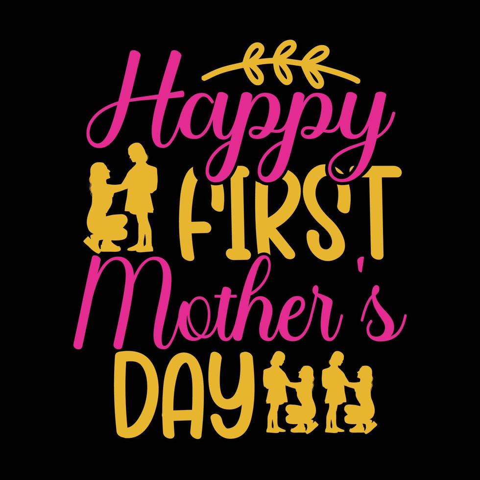 Happy first mothers day, Mother's day t shirt print template,  typography design for mom mommy mama daughter grandma girl women aunt mom life child best mom adorable shirt vector