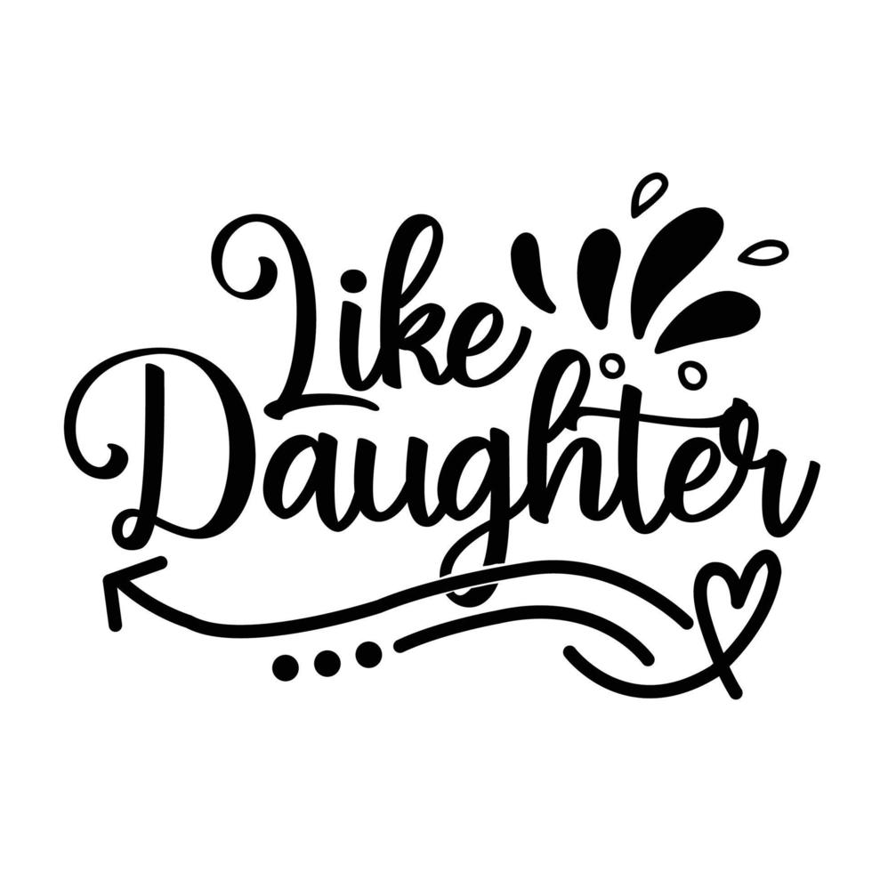 like daughter, Mother's day t shirt print template,  typography design for mom mommy mama daughter grandma girl women aunt mom life child best mom adorable shirt vector