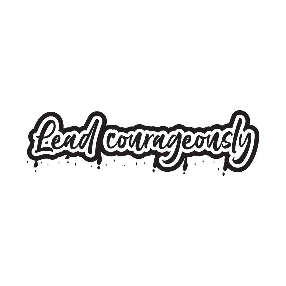 Lead courageously motivational and inspirational lettering text typography t shirt design on white background vector