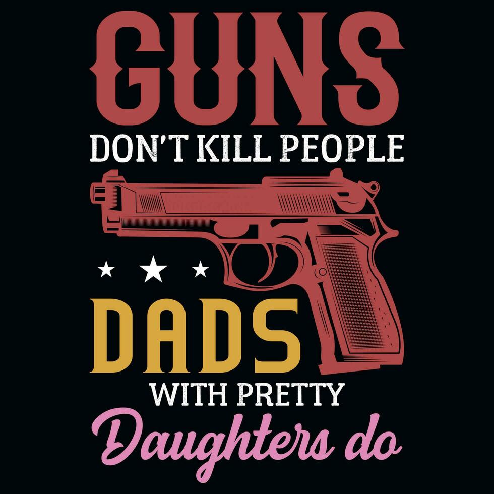 Guns don't kill people dads tshirt design vector