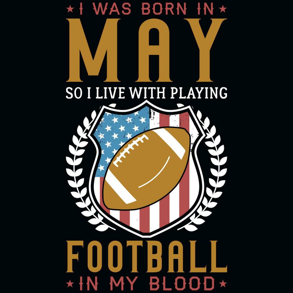 I was born in may so i live with playing football tshirt design vector