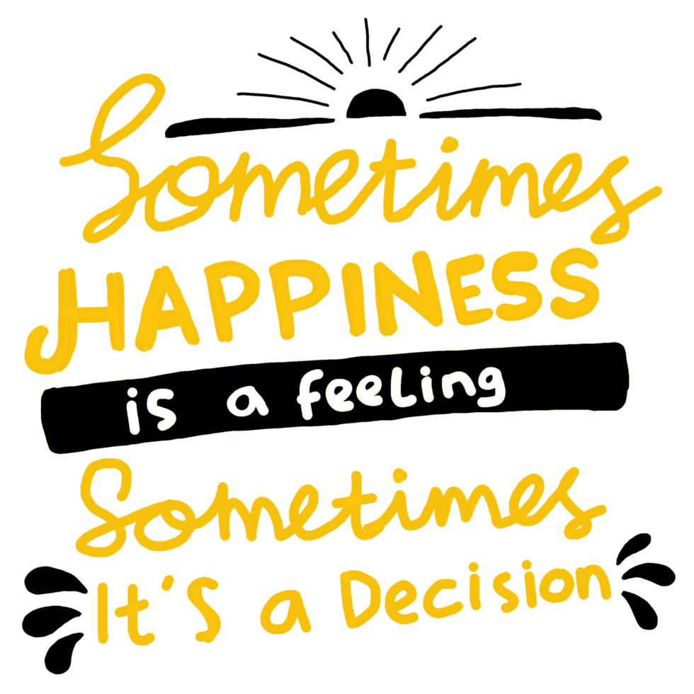 Motivational word quote - Sometimes Happiness Is A Feeling Somtimes It's A Decision png