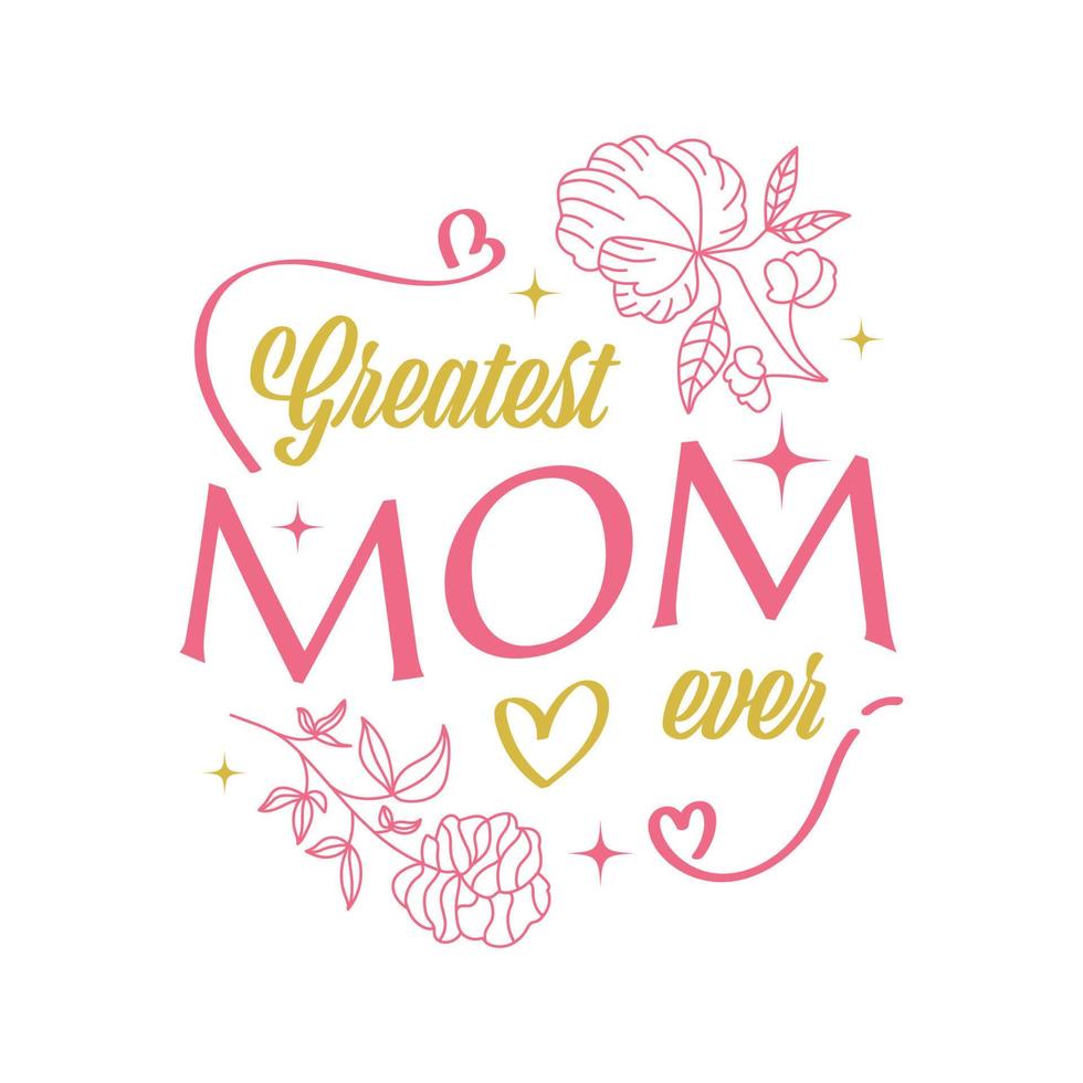 Greatest Mom Ever Lettering with Flower and Love Illustration. Can be Used for Greeting Card, Poster, Banner, or T Shirt vector