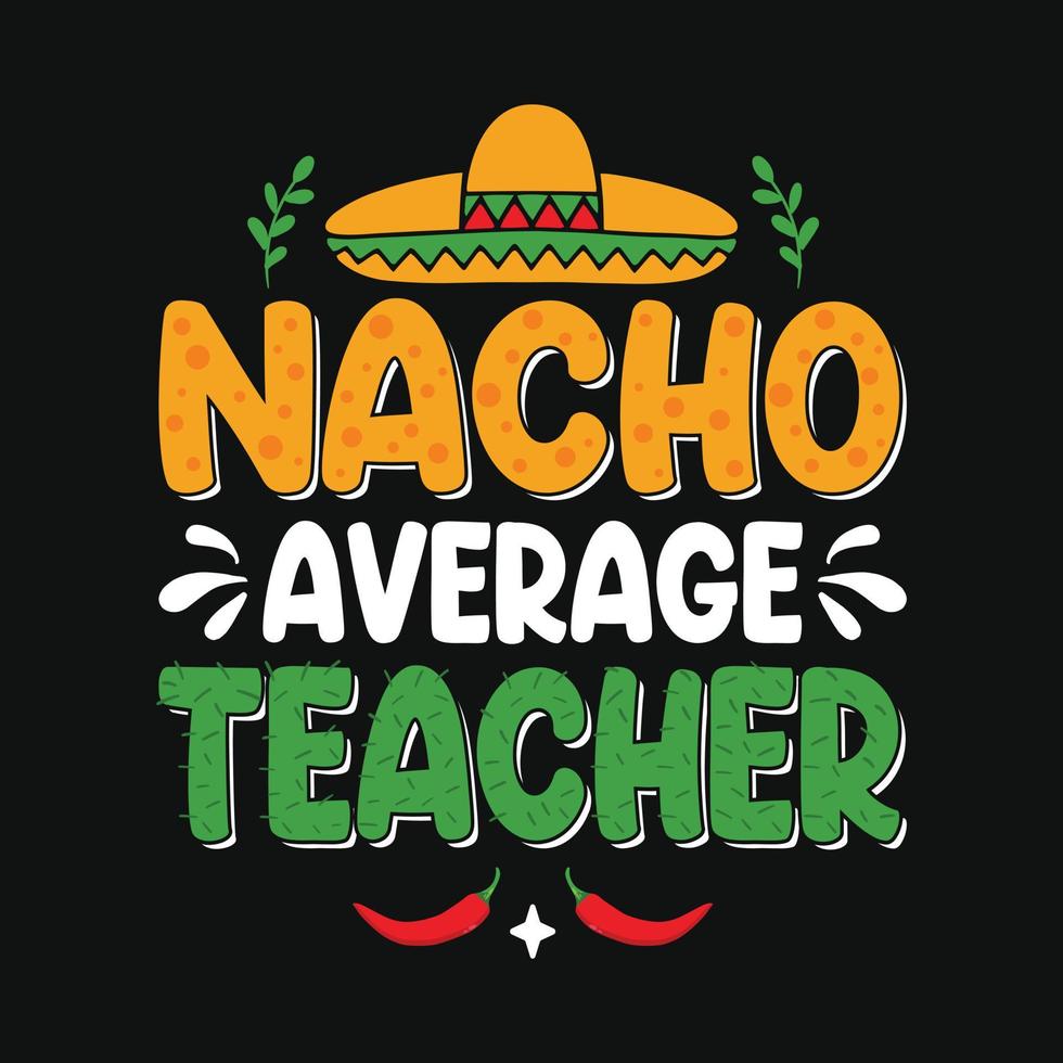 Nacho average teacher - Cinco de Mayo typography t shirt, vector and print template