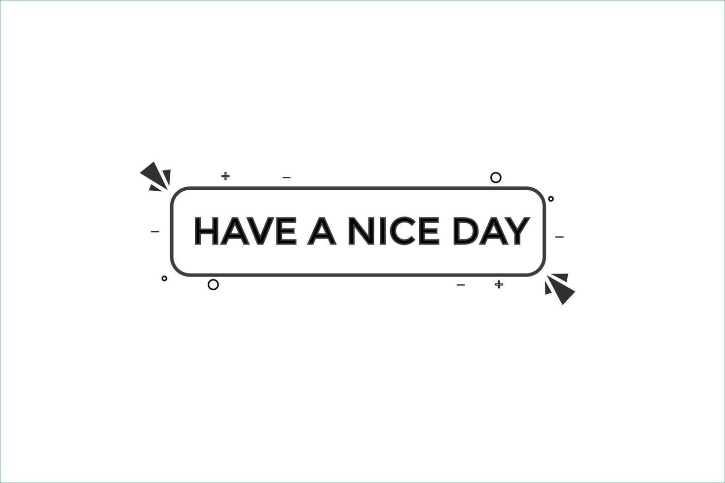 have a nice day vectors.sign label bubble speech have a nice day vector