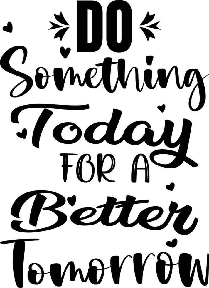 Do Something Today For A  Better Tomorrow T-shirt Design vector