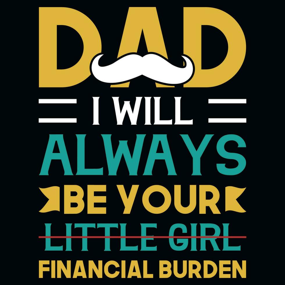 Dad I'll Always Be Your Little Girl Financial Burden T Shirt Dad I'll Always Be Your Little Girl Financial Burden T Shirt