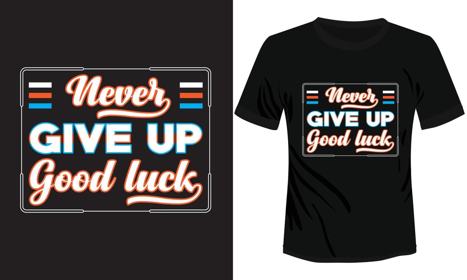 Never Give Up Good Luck motivational quote typography vector illustration t-shirt design