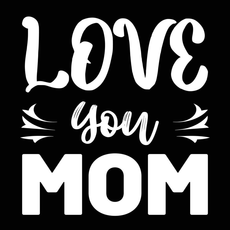 love you mom, Mother's day shirt print template,  typography design for mom mommy mama daughter grandma girl women aunt mom life child best mom adorable shirt vector