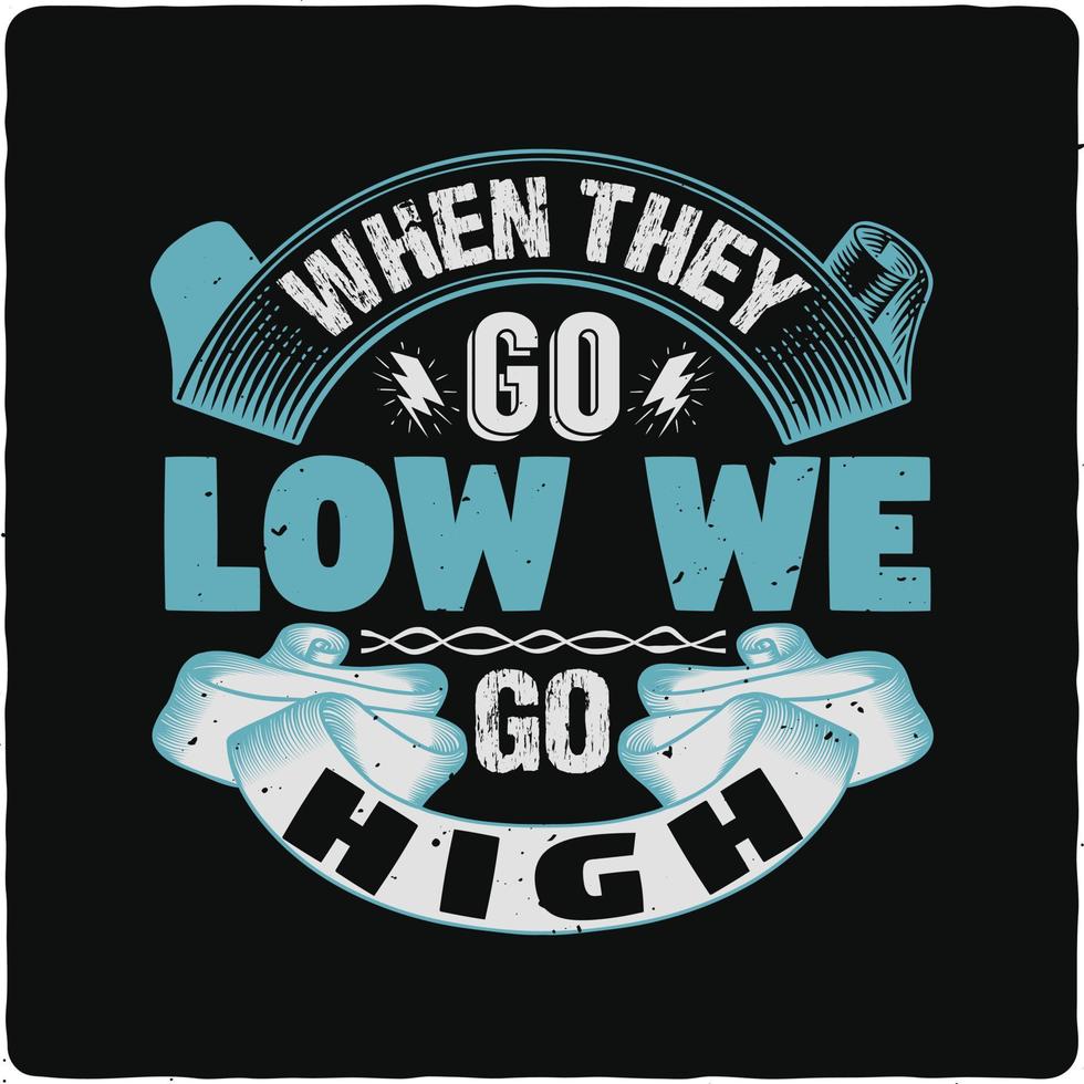 When they go low we go high typography tshirt design premium vector